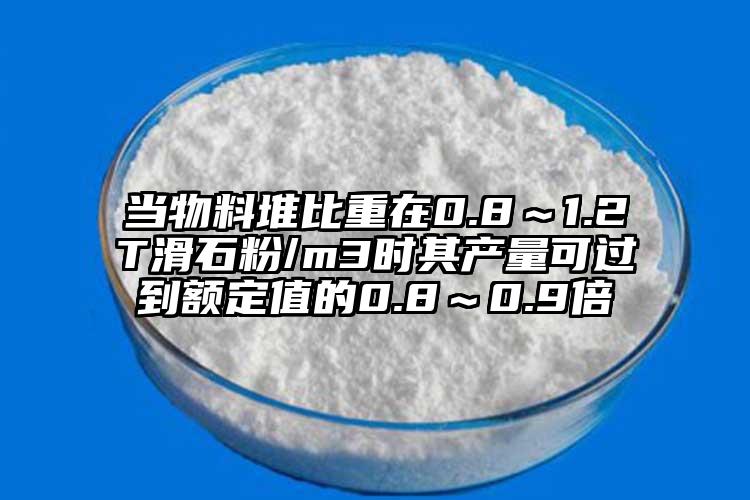 當物料堆比重在0.8～1.2T滑石粉/m3時其產(chǎn)量可過到額定值的0.8～0.9倍