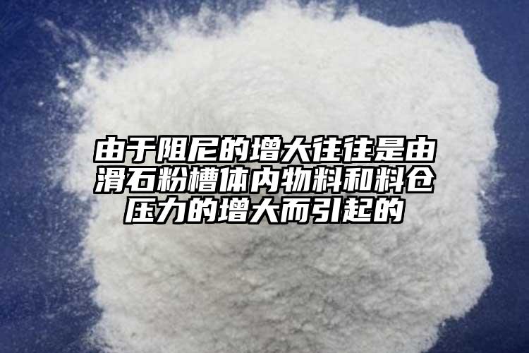 由于阻尼的增大往往是由滑石粉槽體內(nèi)物料和料倉(cāng)壓力的增大而引起的